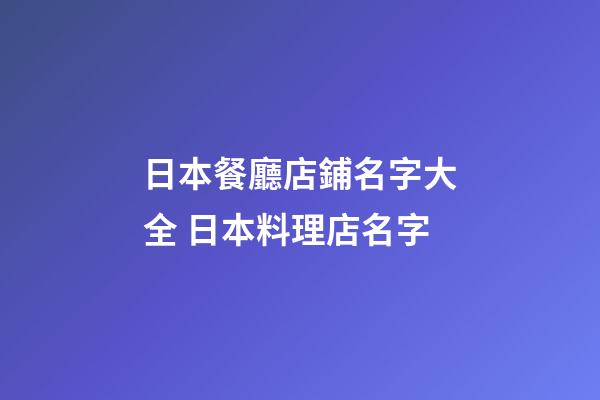 日本餐廳店鋪名字大全 日本料理店名字-第1張-店鋪起名-玄機派